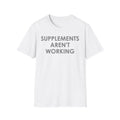 Supplements Aren't Working T-Shirt