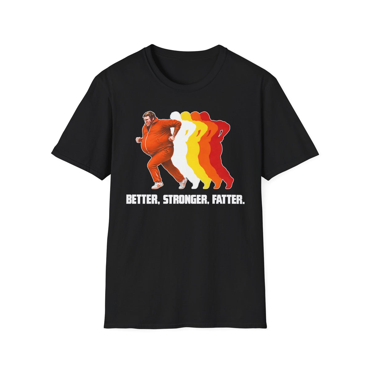 Better Stronger Fatter T-Shirt