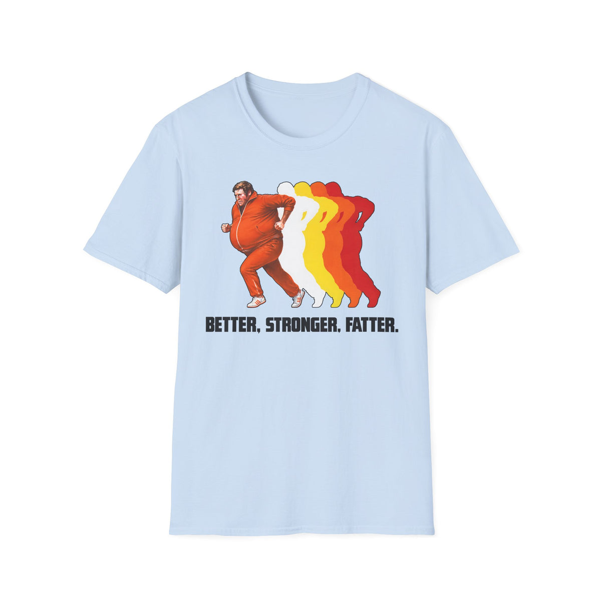 Better Stronger Fatter T-Shirt