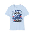 I Have House AND Car Ibuprofen T-Shirt