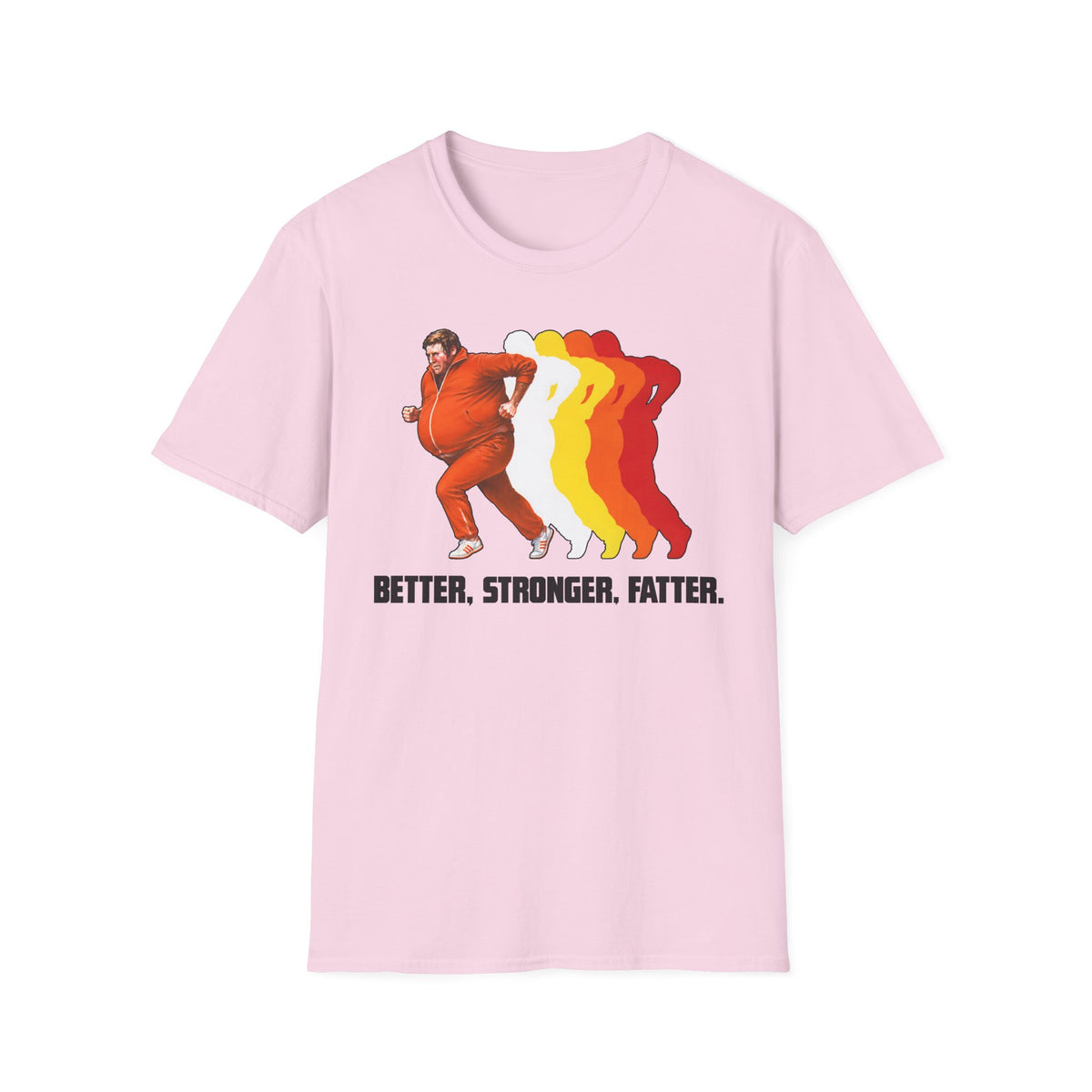 Better Stronger Fatter T-Shirt