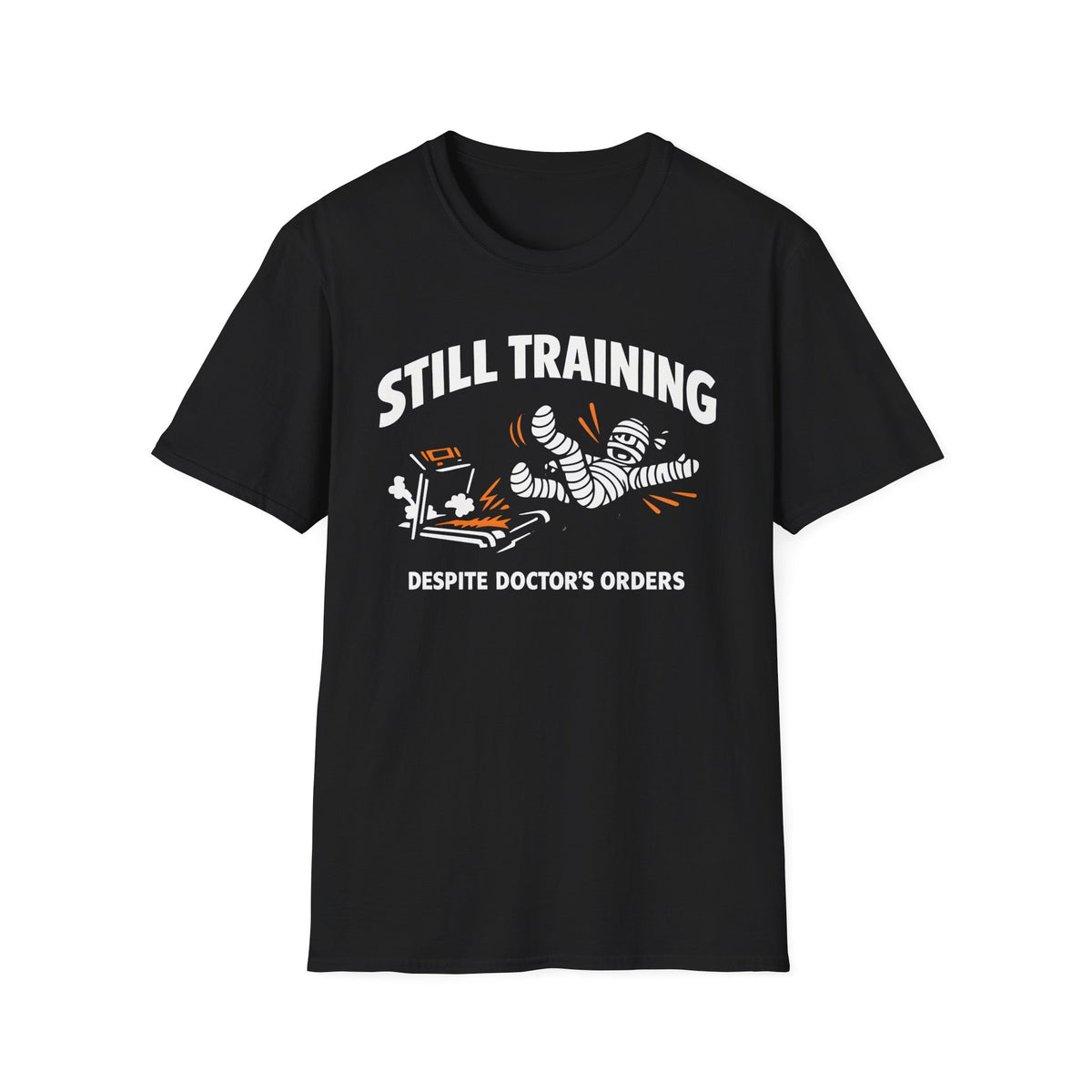 Still Training Despite Doctors Orders - T-Shirt