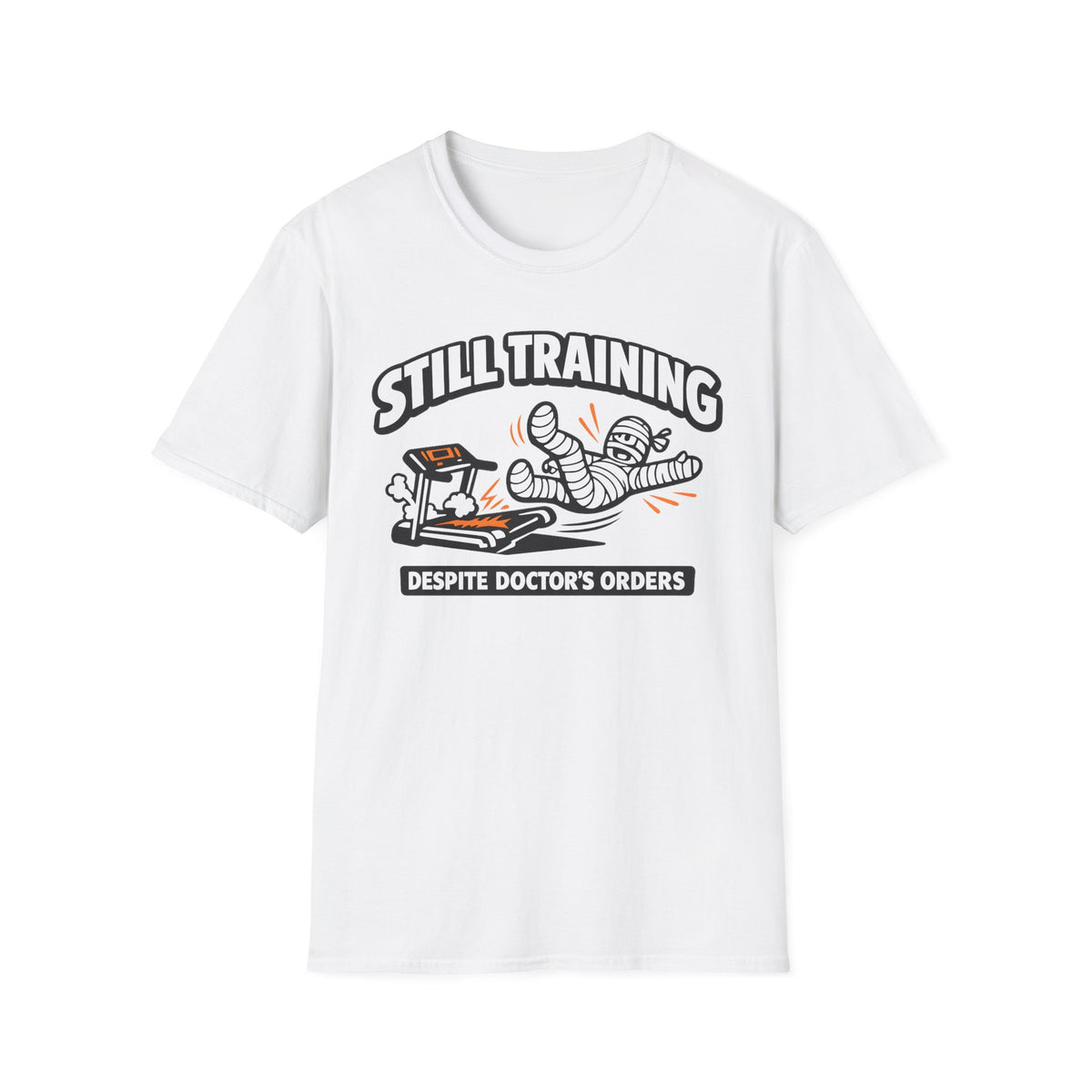 Still Training Despite Doctors Orders - T-Shirt