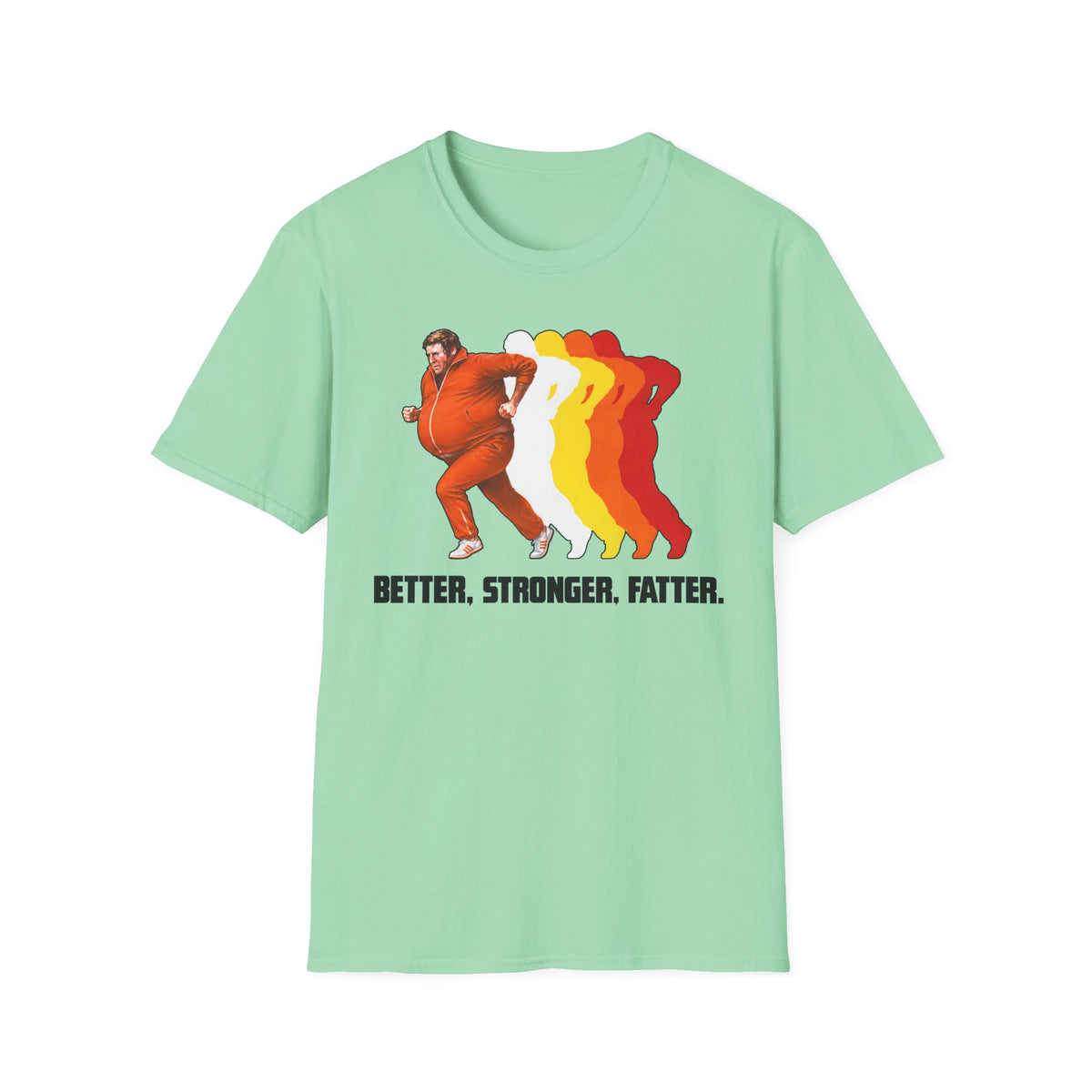 Better Stronger Fatter T-Shirt