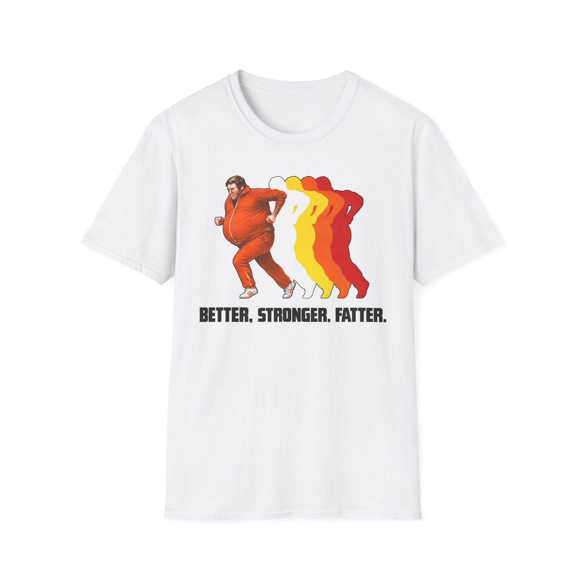 Better Stronger Fatter T-Shirt