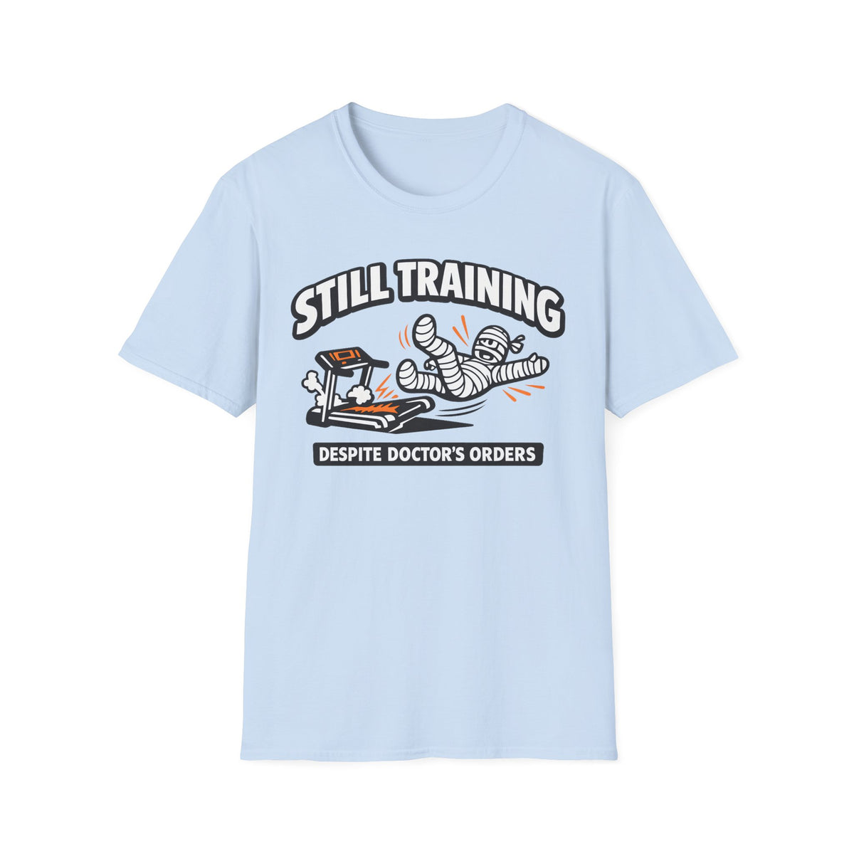 Still Training Despite Doctors Orders - T-Shirt
