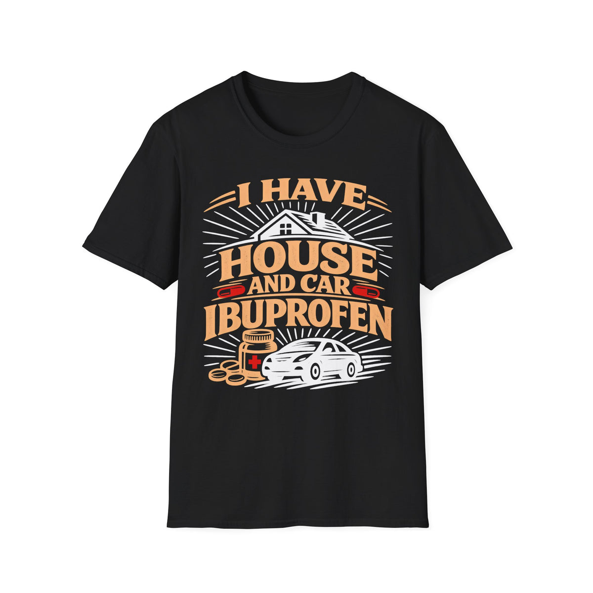 I Have House AND Car Ibuprofen T-Shirt