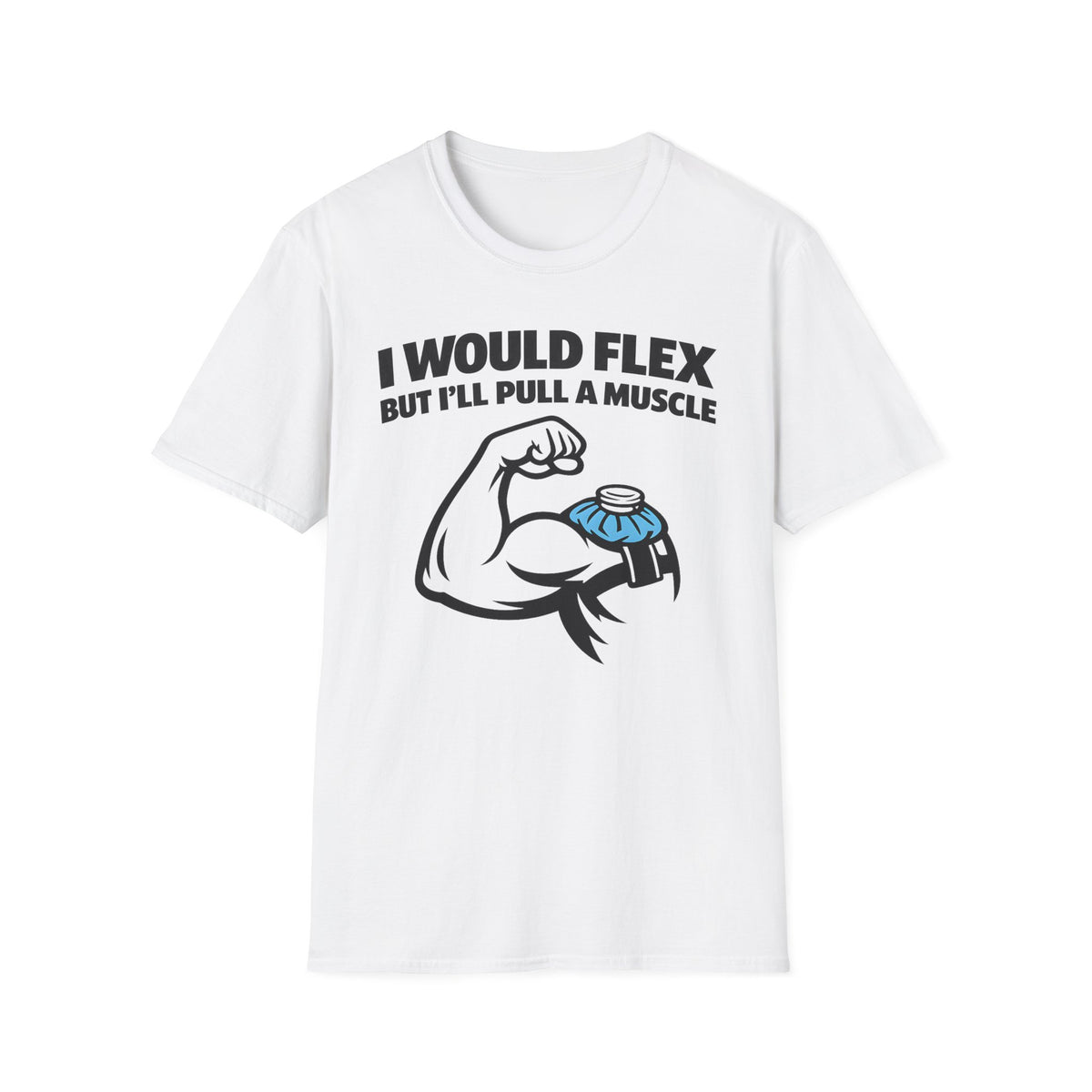 I Would Flex but I'll Pull A Muscle T-Shirt