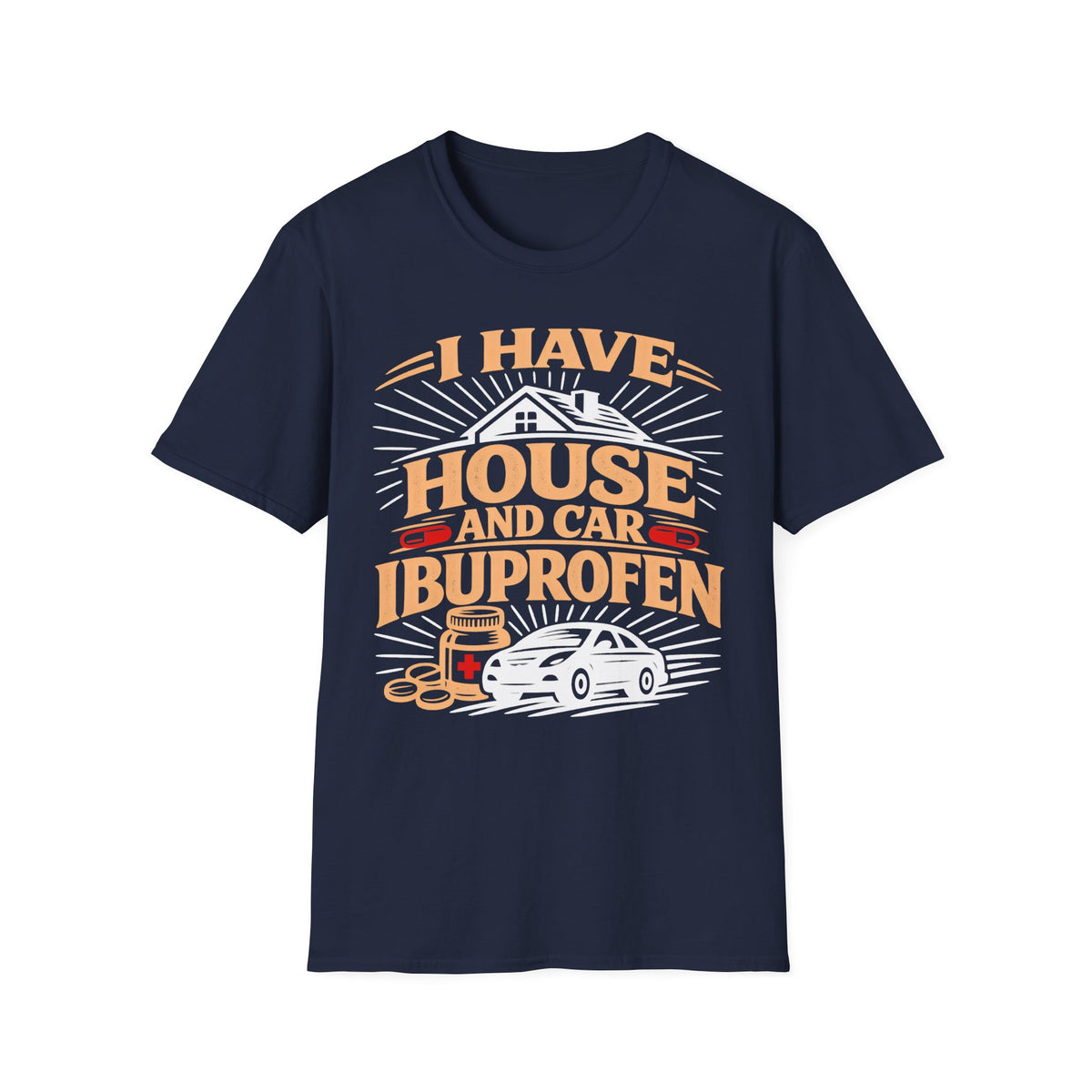 I Have House AND Car Ibuprofen T-Shirt