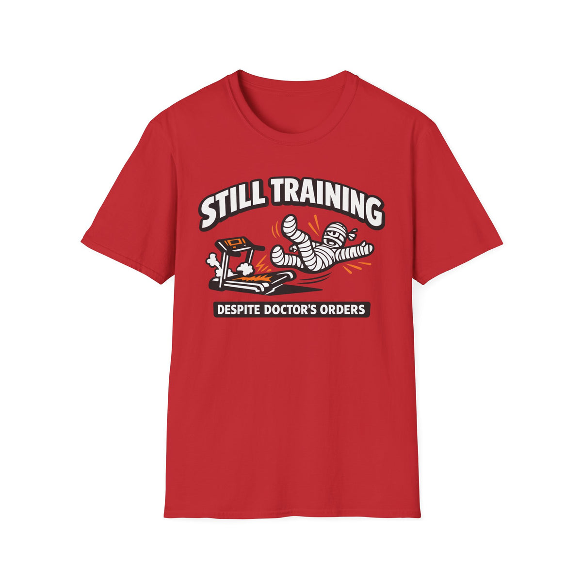 Still Training Despite Doctors Orders - T-Shirt