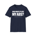 Who Wants To See My ABS T-Shirt