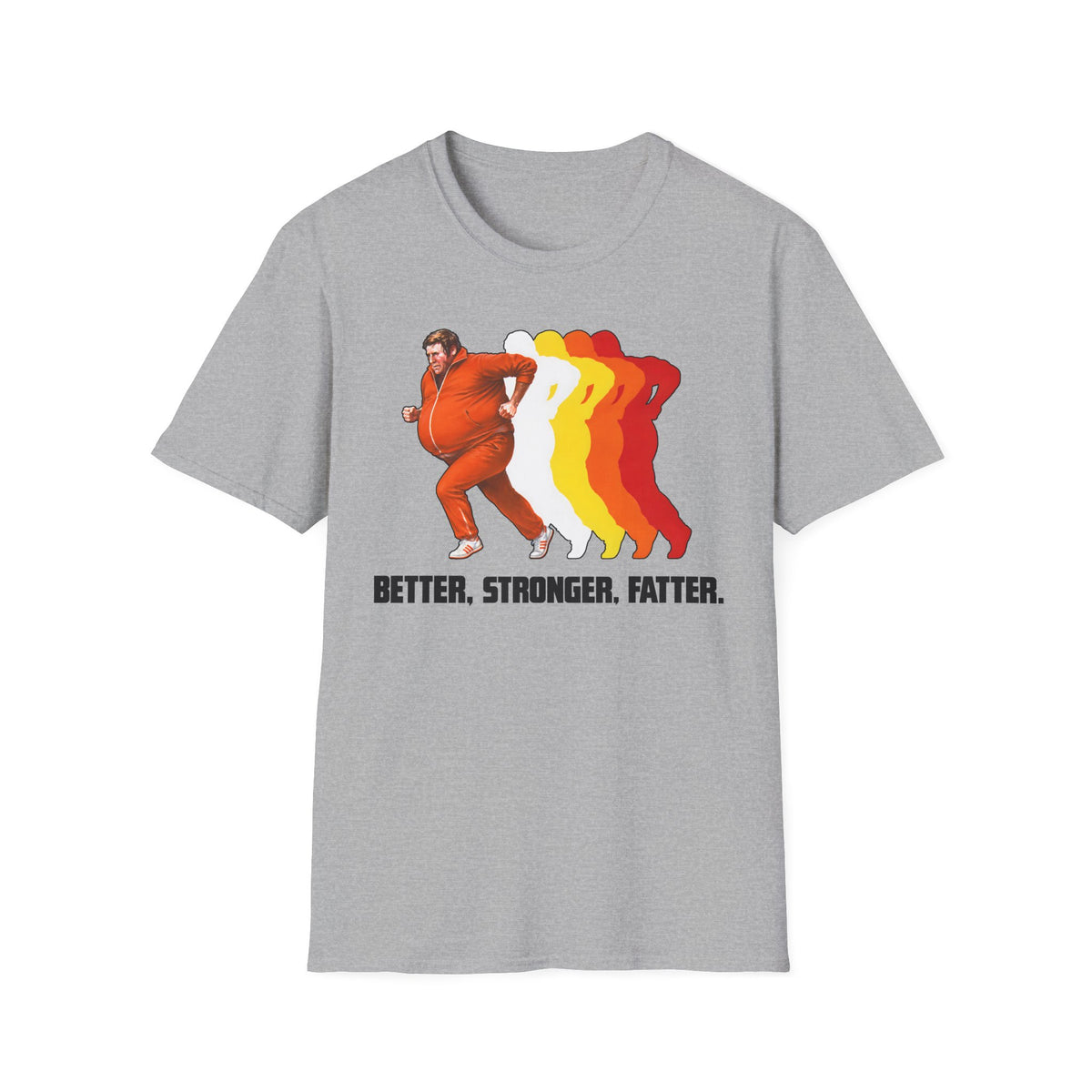 Better Stronger Fatter T-Shirt