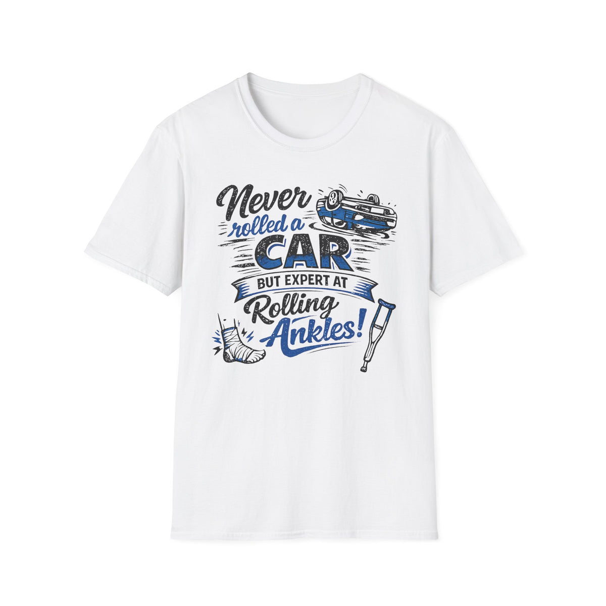 Never Rolled A Car But Expert At Rolling Ankles T-Shirt