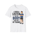 I Should Listen To My Body And Not My Trainer (Man) T-Shirt