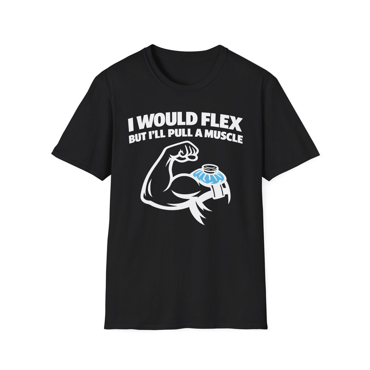 I Would Flex but I'll Pull A Muscle T-Shirt