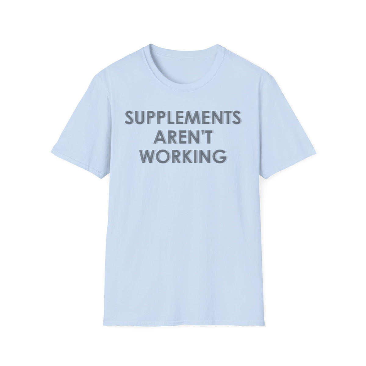 Supplements Aren't Working T-Shirt
