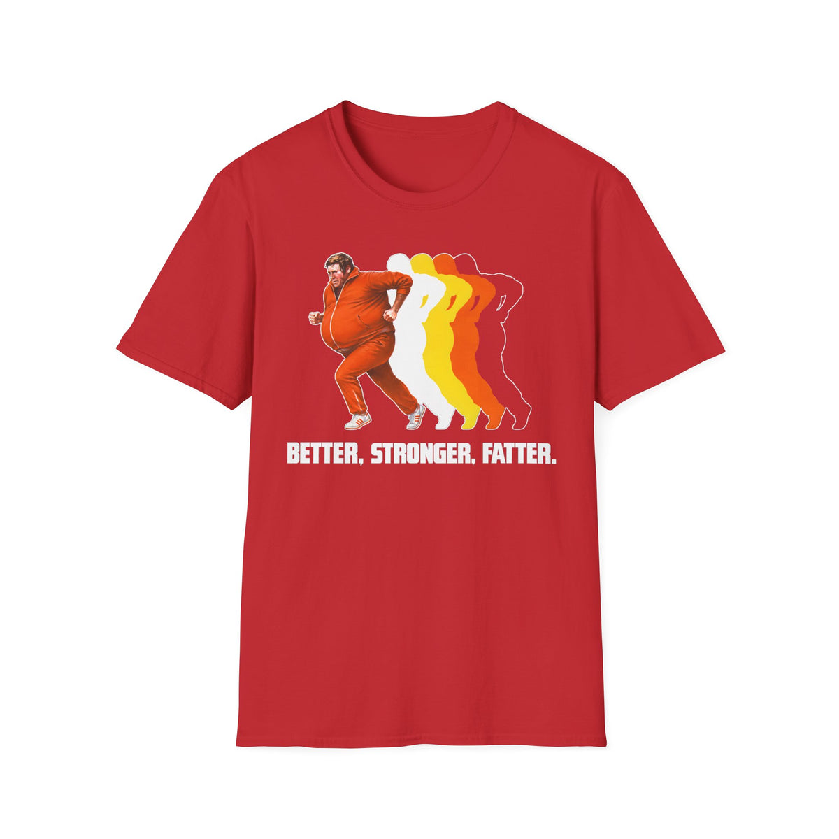 Better Stronger Fatter T-Shirt