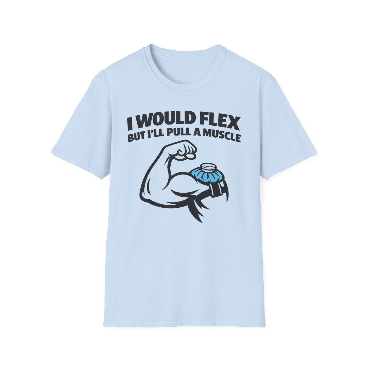 I Would Flex but I'll Pull A Muscle T-Shirt