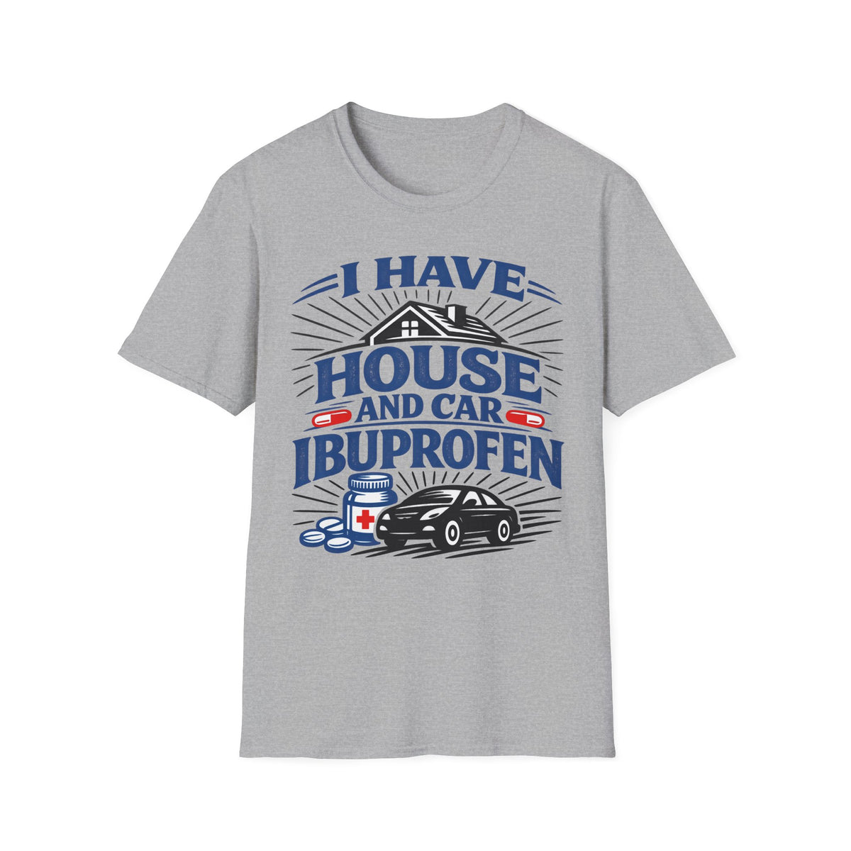 I Have House AND Car Ibuprofen T-Shirt